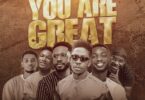 moses bliss you are great (feat. festizie, chizie, neeja, s.o.n music & ajay asika)